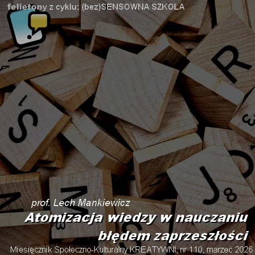 Atomizacja wiedzy w nauczaniu błędem zaprzeszłości / prof. Lech Maniewicz