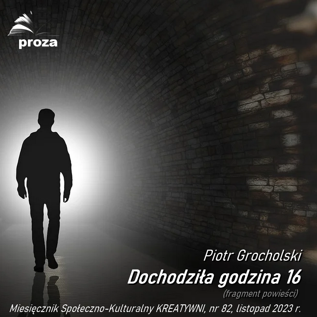 Dochodziła godzina 16 (fragment powieści) / Piotr Grocholski