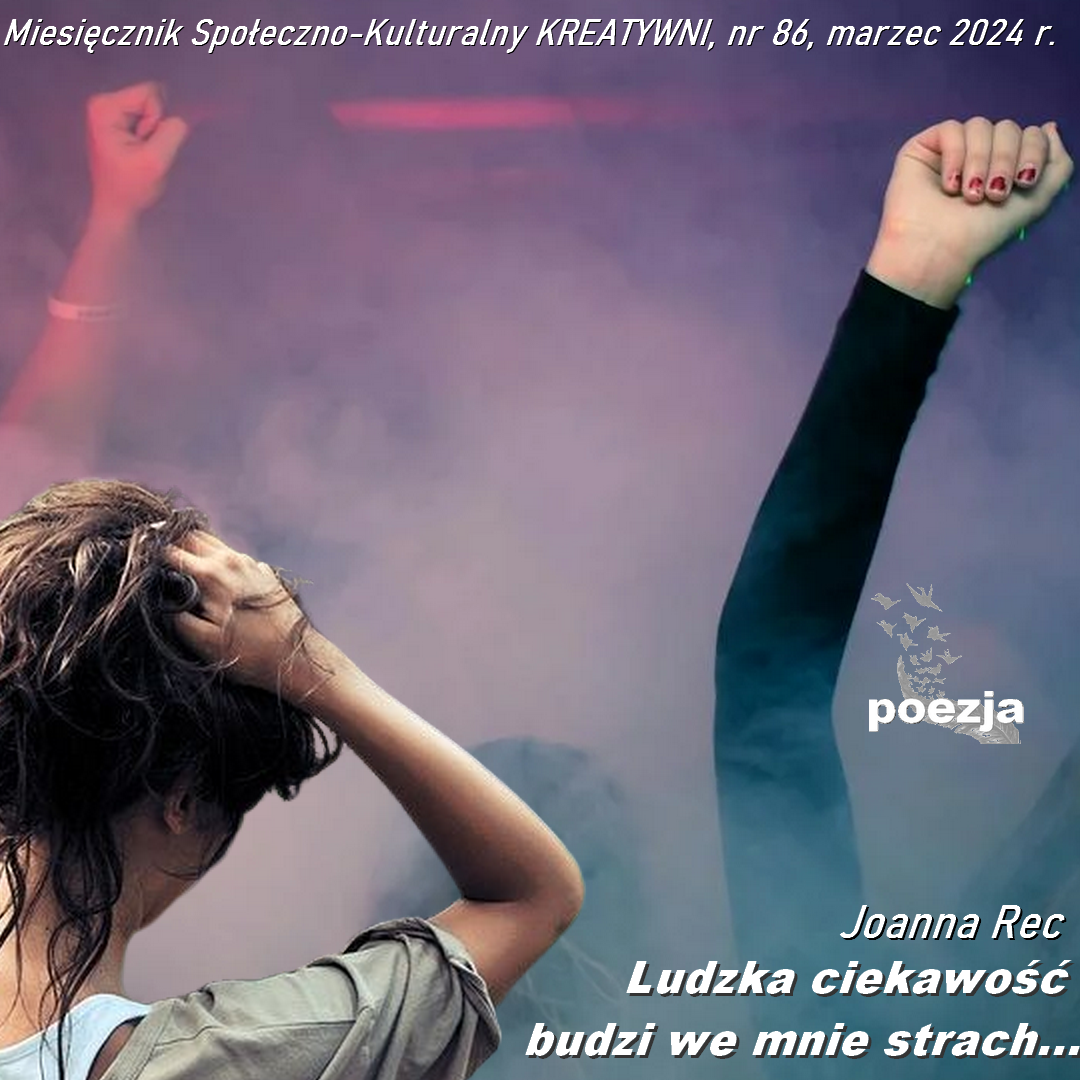 Ludzka ciekawość budzi we mnie strach... / Joanna Rec